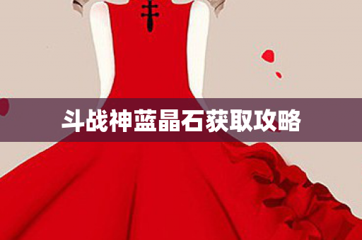 斗战神蓝晶石获取攻略图片