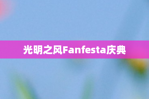 光明之风Fanfesta庆典图片
