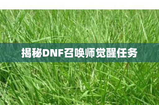 揭秘DNF召唤师觉醒任务图片