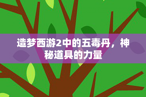 造梦西游2中的五毒丹图片