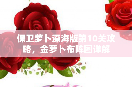 保卫萝卜深海版第10关攻略图片