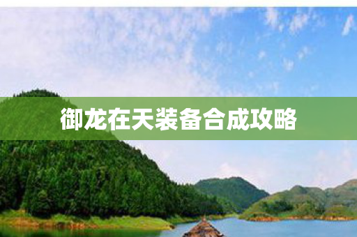 御龙在天装备合成攻略图片