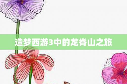 造梦西游3中的龙脊山之旅图片