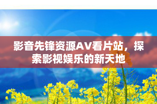 影音先锋资源AV看片站图片