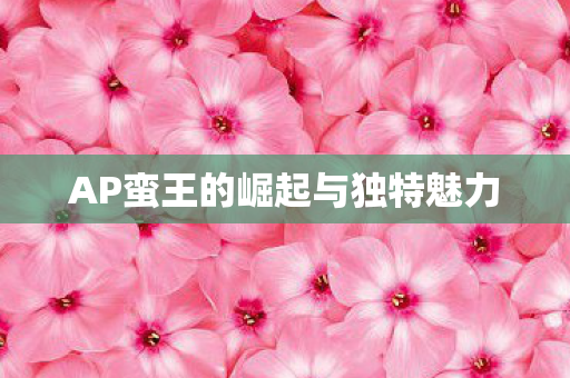 AP蛮王的崛起与独特魅力图片