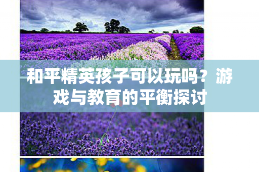 和平精英孩子可以玩吗图片