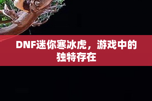 DNF迷你寒冰虎图片