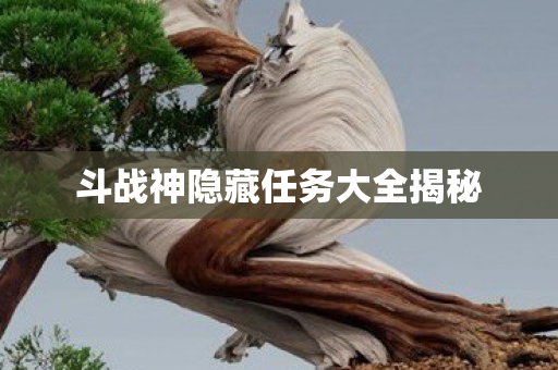斗战神隐藏任务大全揭秘图片