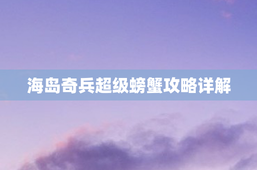 海岛奇兵超级螃蟹攻略详解图片