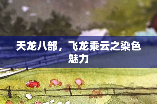 飞龙乘云之染色魅力图片