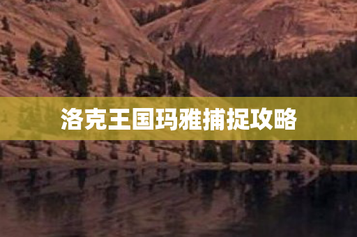洛克王国玛雅捕捉攻略图片