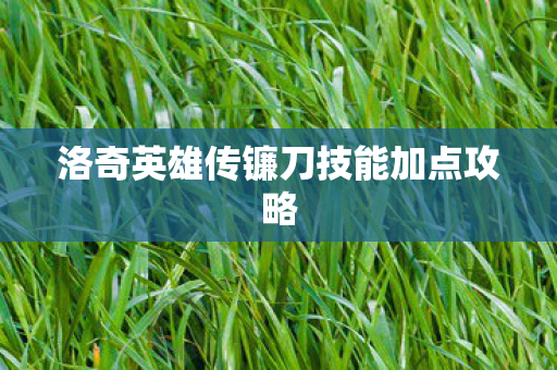 洛奇英雄传镰刀技能加点攻略图片