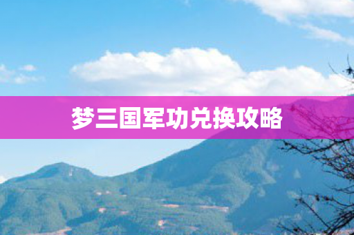 梦三国军功兑换攻略图片