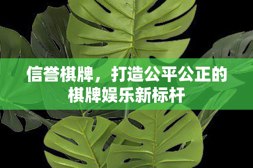 打造公平公正的棋牌娱乐新标杆图片