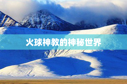 火球神教的神秘世界图片