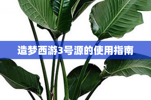 造梦西游3号源的使用指南图片