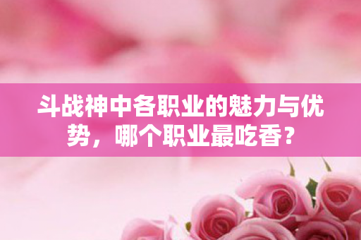 斗战神中各职业的魅力与优势图片