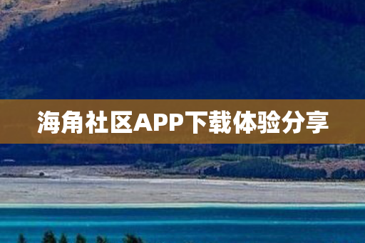 海角社区APP下载体验分享图片