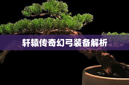 轩辕传奇幻弓装备解析图片