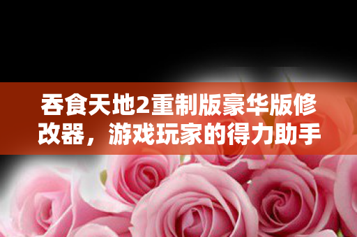 吞食天地2重制版豪华版修改器图片