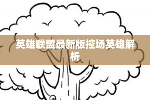 英雄联盟最新版控场英雄解析图片