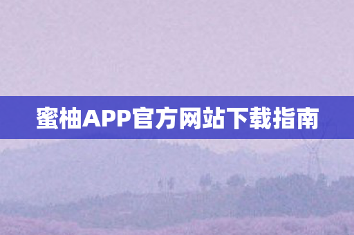 蜜柚APP官方网站下载指南图片