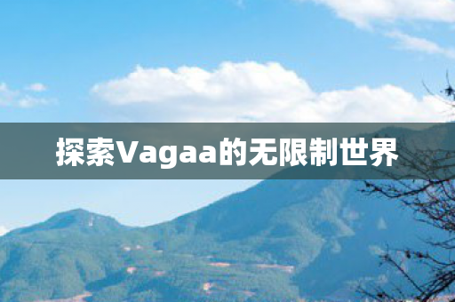 探索Vagaa的无限制世界图片