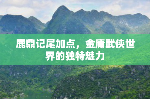 金庸武侠世界的独特魅力图片