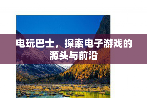 探索电子游戏的源头与前沿图片