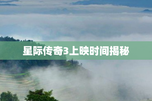 星际传奇3上映时间揭秘图片