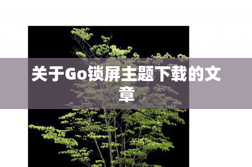 关于Go锁屏主题下载的文章图片