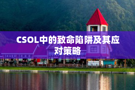 CSOL中的致命陷阱及其应对策略图片