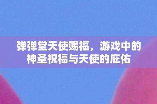游戏中的神圣祝福与天使的庇佑图片