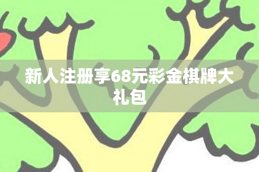 新人注册享68元彩金棋牌大礼包图片