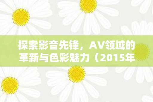 AV领域的革新与色彩魅力图片