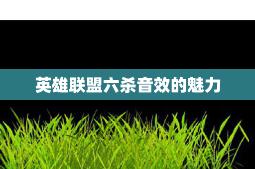 英雄联盟六杀音效的魅力图片