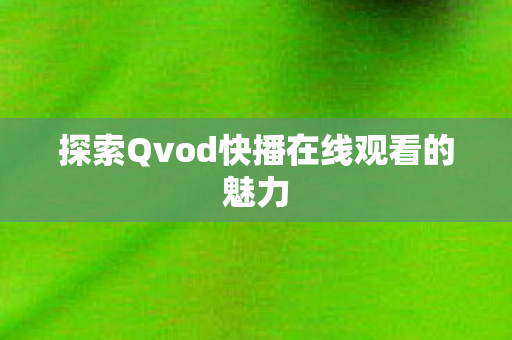 探索Qvod快播在线观看的魅力图片