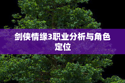 剑侠情缘3职业分析与角色定位图片