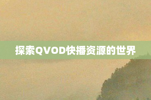 探索QVOD快播资源的世界图片