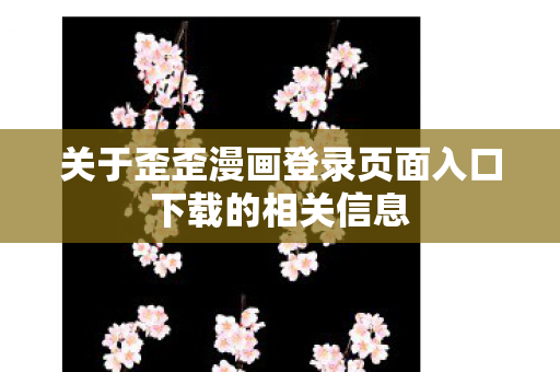 关于歪歪漫画登录页面入口下载的相关信息图片