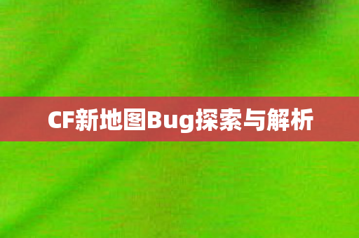 CF新地图Bug探索与解析图片