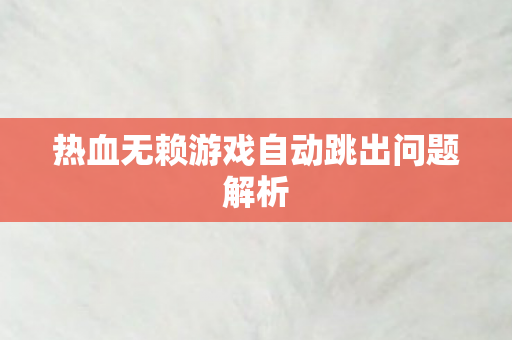 热血无赖游戏自动跳出问题解析图片