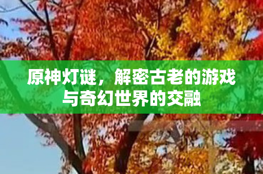 解密古老的游戏与奇幻世界的交融图片