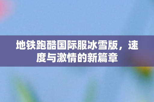 地铁跑酷国际服冰雪版图片