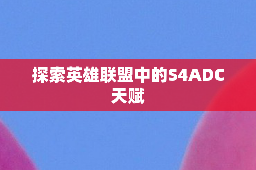 探索英雄联盟中的S4ADC天赋图片