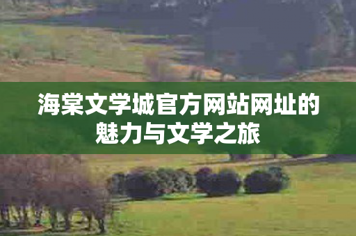 海棠文学城官方网站网址的魅力与文学之旅图片