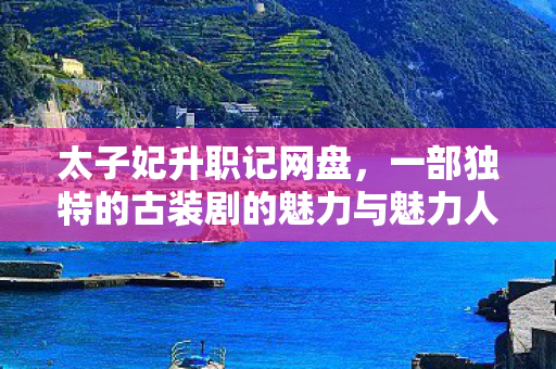 一部独特的古装剧的魅力与魅力人物图片
