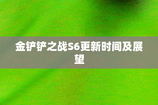 金铲铲之战S6更新时间及展望图片