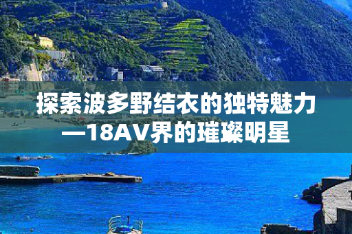 探索波多野结衣的独特魅力图片