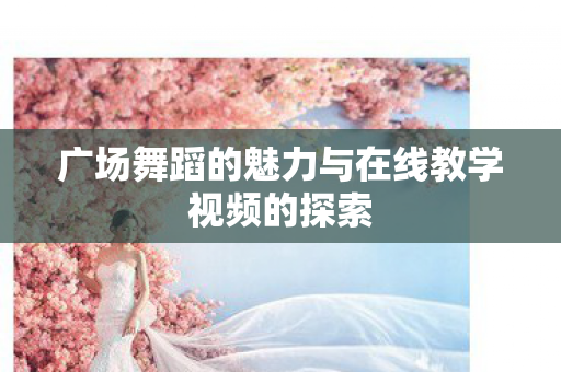 广场舞蹈的魅力与在线教学视频的探索图片
